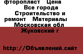 фторопласт › Цена ­ 500 - Все города Строительство и ремонт » Материалы   . Московская обл.,Жуковский г.